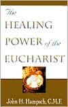 Book cover image of The Healing Power of the Eucharist by John H. Hampsch
