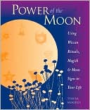 Teresa Moorey: Power of the Moon: Using Wiccan Rituals, Magick and Moon Signs in Your Life