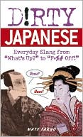 Book cover image of Dirty Japanese: Everyday Slang from What's Up to F*ck Off! by Matt Fargo