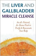 Andreas Moritz: The Liver and Gallbladder Miracle Cleanse: An All-Natural, At-Home Flush to Purify and Rejuvenate Your Body