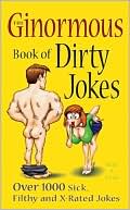 Book cover image of The Ginormous Book of Dirty Jokes: Over 1000 Sick, Filthy and X-Rated Jokes by Rudy A. Swale