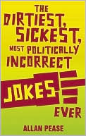 Book cover image of The Dirtiest, Most Politically Incorrect Jokes Ever by Allan Pease