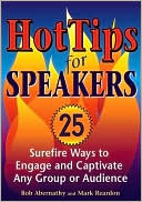 Rob Abernathy: Hottips for Speakers: 25 Surefire Ways to Engage and Captivate Any Group or Audience