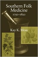 Book cover image of Southern Folk Medicine, 1750-1820 by Kay K. Moss