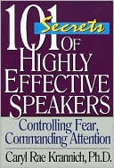 Caryl Rae Krannich: 101 Secrets of Highly Effective Speakers: Controlling Fear, Commanding Attention
