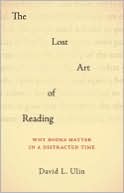 Book cover image of The Lost Art of Reading: Why Books Matter in a Distracted Time by David L. Ulin