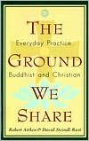 R Aitkin: Ground We Share: Everyday Practice, Buddhist and Christian