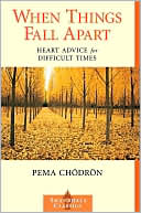 Pema Chodron: When Things Fall Apart: Heart Advice for Difficult Times