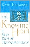 Kabir Helminski: The Knowing Heart: A Sufi Path of Transformation