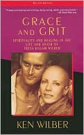 Ken Wilber: Grace and Grit: Spirituality and Healing in the Life and Death of Treya Killam Wilber