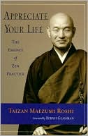 Taizan Maezumi: Appreciate Your Life: The Essence of Zen Practice