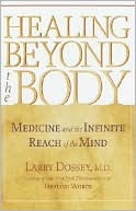 Book cover image of Healing Beyond the Body: Medicine and the Infinite Reach of the Mind by Larry Dossey