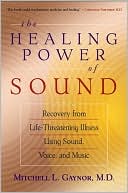 Book cover image of The Healing Power of Sound: Recovery from Life-Threatening Illness Using Sound, Voice, and Music by Mitchell L. Gaynor