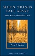 Pema Chodron: When Things Fall Apart: Heart Advice for Difficult Times