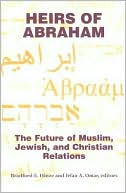 Bradford E. Hinze: Heirs of Abraham: The Future of Muslim, Jewish, and Christian Relations