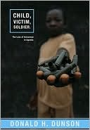 Book cover image of Child, Victim, Soldier: The Loss of Innocence in Uganda by Donald H. Dunson