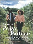 Kelly Marks: Become Perfect Partners: How to Be the Owner Your Horse Would Choose for Himself