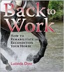 Book cover image of Back to Work: How to Rehabilitate and Recondition Your Horse by Lucinda Dyer