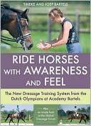 Book cover image of Ride Horses with Awareness and Feel: The New Dressage Training System from the Dutch Olympians at Academy Bartels by Joep Bartels