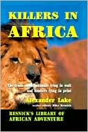 Alexander Lake: Killers in Africa: The Truth about Animals Lying in Wait and Hunters Lying in Print