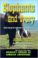 John Alfred Jorden: Elephants and Ivory: True Tales of Hunting and Adventure