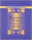 Peter H. Johnston: Knowing Literacy: Constructive Literacy Assessment