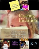 Book cover image of Teaching with Intention: Defining Beliefs, Aligning Practice, Taking Action, K-5 by Debbie Miller