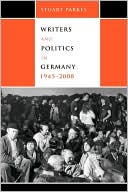 Stuart Parkes: Writers And Politics In Germany, 1945-2008