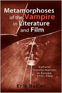 Erik Butler: Metamorphoses of the Vampire in Literature and Film: Cultural Transformations in Europe, 1732-1933