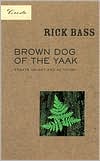 Rick Bass: Brown Dog of the Yaak: Essays on Art and Activism