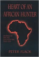Peter H. Flack: Heart of an African Hunter: Stories of the Big Five and the Tiny Ten