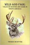 Thomas McIntyre: Wild and Fair: Tales of Hunting Big Game in North America