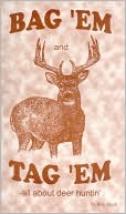 Book cover image of Bag 'EM and Tag 'EM: A deer huner's how-to book and recipes, too! A light-hearted book as macho as tire-kickin' and bar-fightin'. by Rick Black