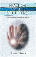 Book cover image of Practical Psychic Self-Defense: Understanding and Surviving Unseen Influences by Robert Bruce
