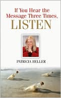 Book cover image of If You Hear the Message Three Times, Listen by Patricia Heller