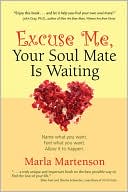Marla Martenson: Excuse Me, Your Soul Mate Is Waiting: Name What You Want, Feel What You Want, Allow It to Happen