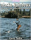 Book cover image of Alaska Rainbows: Fly Fishing for Trout, Salmon and Other Alaskan Species by Larry Tullis