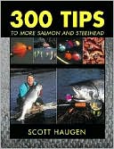 Scott Haugen: 300 Tips to More Salmon and Steelhead