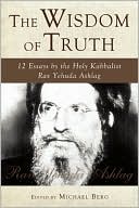 Book cover image of The Wisdom of Truth: 12 Essays by the Holy Kabbalist Rav Yehuda Ashlag by Rav Ashlag