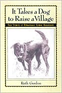 Ruth Gordon: It Takes a Dog to Raise a Village: True Stories of Remarkable Canine Vagabonds