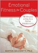 Barton Goldsmith: Emotional Fitness for Couples: 10 Minutes a Day to a Better Relationship