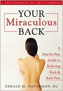 Gerald M. Silverman: Your Miraculous Back: A Step-By-Step Guide to Relieving Neck and Back Pain