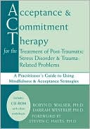 Robyn D. Walser: Acceptance & Commitment Therapy for the Treatment of Post-Traumatic Stress Disorder and Trauma-Related Problems