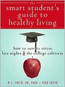 Book cover image of The Smart Student's Guide to Healthy Living: How to Survive Stress, Late Nights, and the College Cafeteria by M. J. Smith