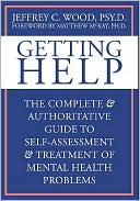 Jeffrey C. Wood: Getting Help: The Complete and Authoritative Guide to Self-Assessment and Treatment of Mental Health Problems
