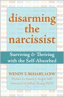 Wendy T. Behary: Disarming the Narcissist: Surviving and Thriving with the Self-Absorbed