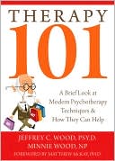 Book cover image of Therapy 101: A Brief Look at Modern Psychotherapy Techniques & How They Can Help by Jeffrey Wood