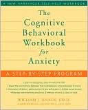 William Knaus: The Cognitive Behavioral Workbook for Anxiety: A Step-by-Step Program