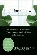 Kelly Wilson: Mindfulness for Two: An Acceptance and Commitment Therapy Approach to Mindfulness in Psychotherapy