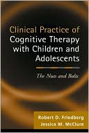 Book cover image of Clinical Practice of Cognitive Therapy with Children and Adolescents: The Nuts and Bolts by Robert D. Friedberg